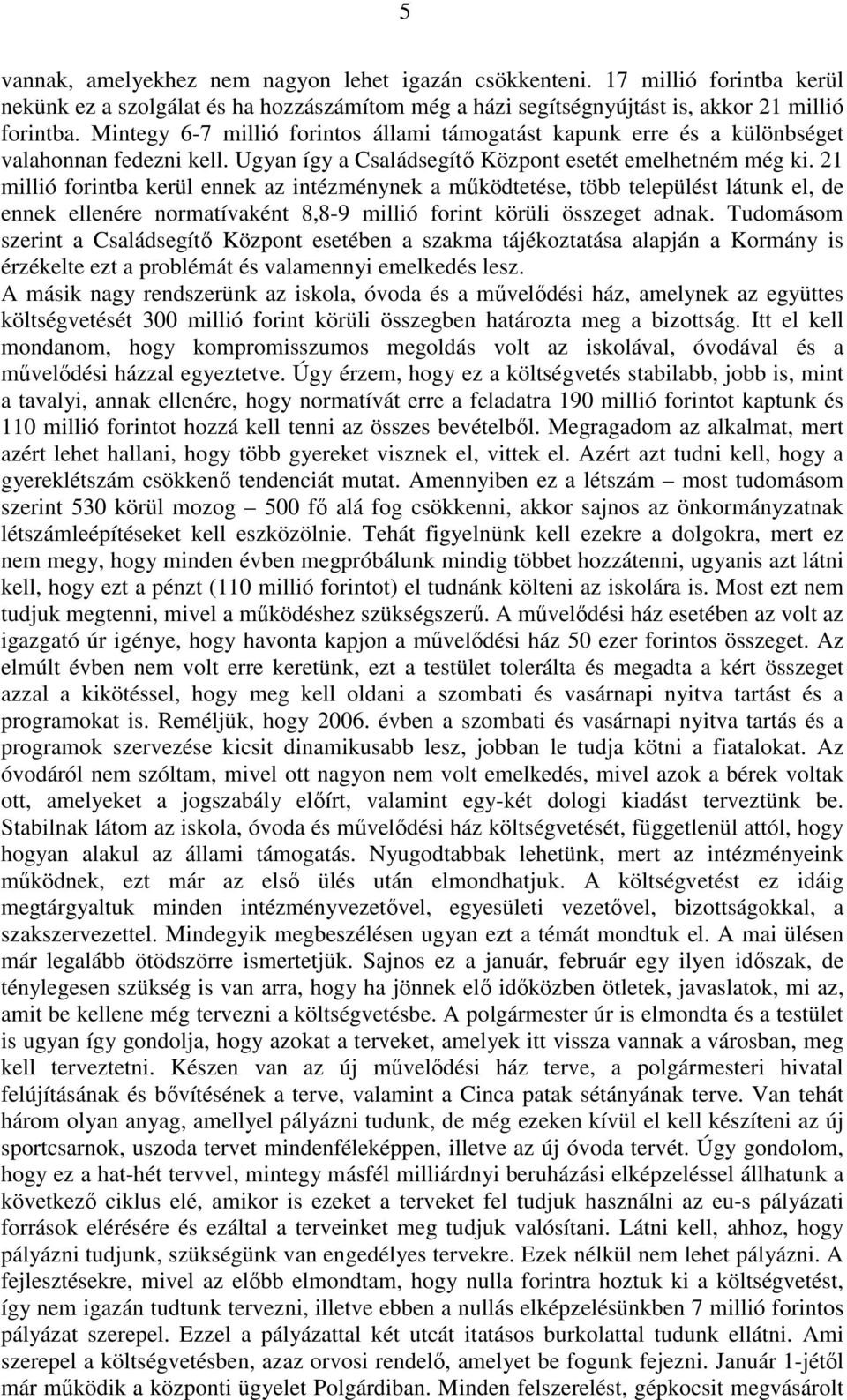 21 millió forintba kerül ennek az intézménynek a mőködtetése, több települést látunk el, de ennek ellenére normatívaként 8,8-9 millió forint körüli összeget adnak.