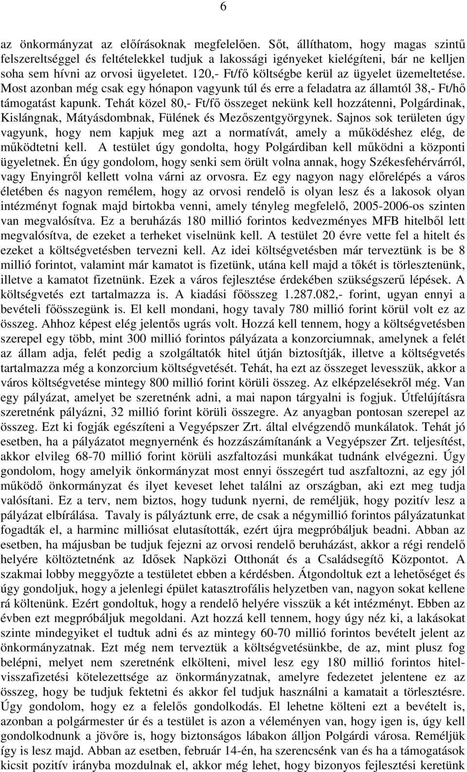 120,- Ft/fı költségbe kerül az ügyelet üzemeltetése. Most azonban még csak egy hónapon vagyunk túl és erre a feladatra az államtól 38,- Ft/hı támogatást kapunk.