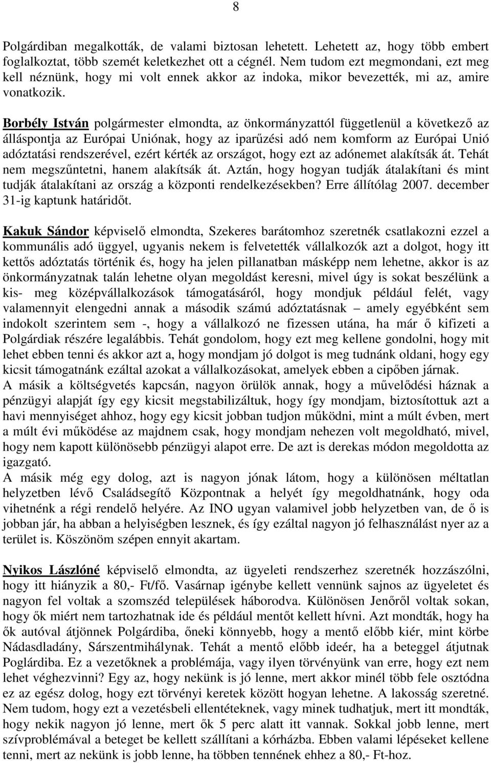 Borbély István polgármester elmondta, az önkormányzattól függetlenül a következı az álláspontja az Európai Uniónak, hogy az iparőzési adó nem komform az Európai Unió adóztatási rendszerével, ezért