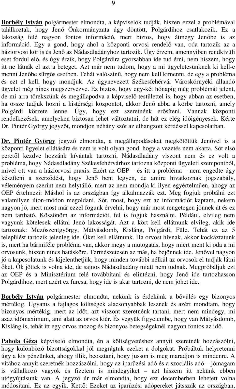 Egy a gond, hogy ahol a központi orvosi rendelı van, oda tartozik az a háziorvosi kör is és Jenı az Nádasdladányhoz tartozik.