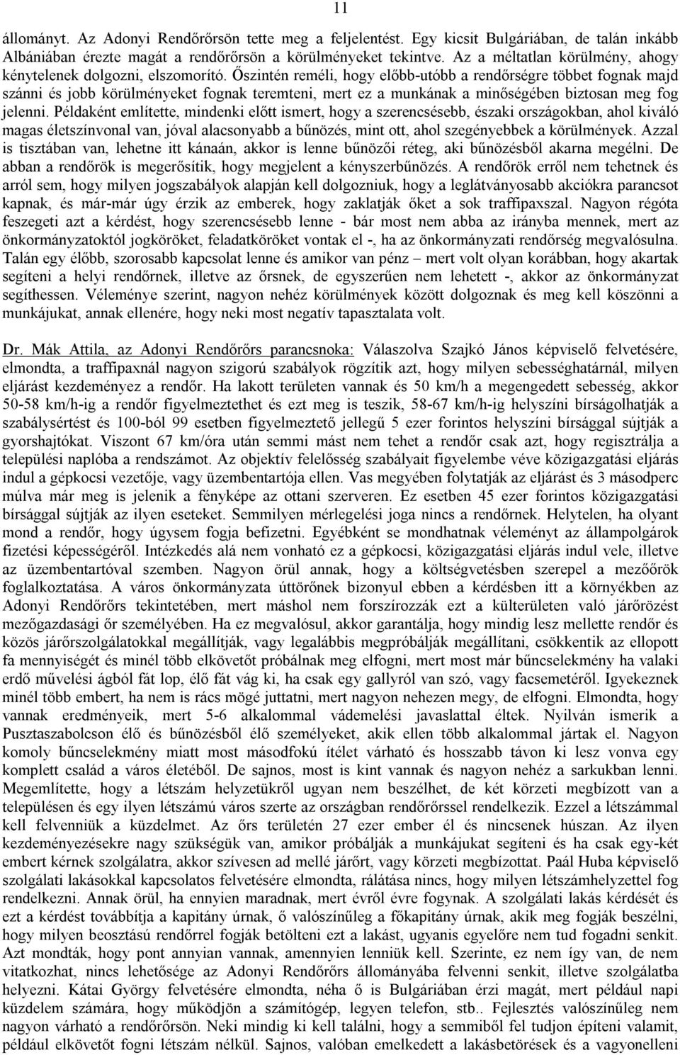 Őszintén reméli, hogy előbb-utóbb a rendőrségre többet fognak majd szánni és jobb körülményeket fognak teremteni, mert ez a munkának a minőségében biztosan meg fog jelenni.