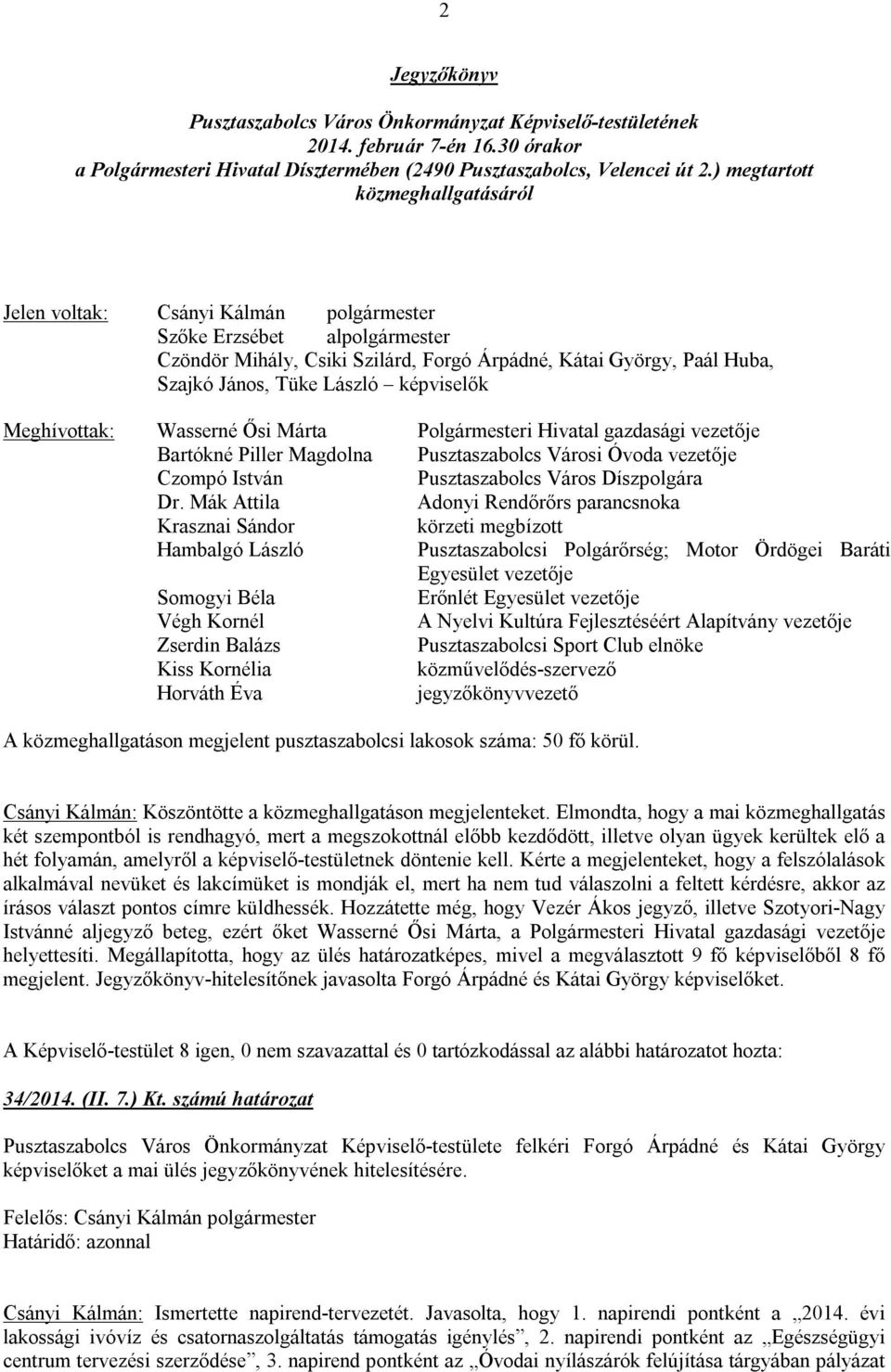 László képviselők Meghívottak: Wasserné Ősi Márta Polgármesteri Hivatal gazdasági vezetője Bartókné Piller Magdolna Pusztaszabolcs Városi Óvoda vezetője Czompó István Pusztaszabolcs Város Díszpolgára