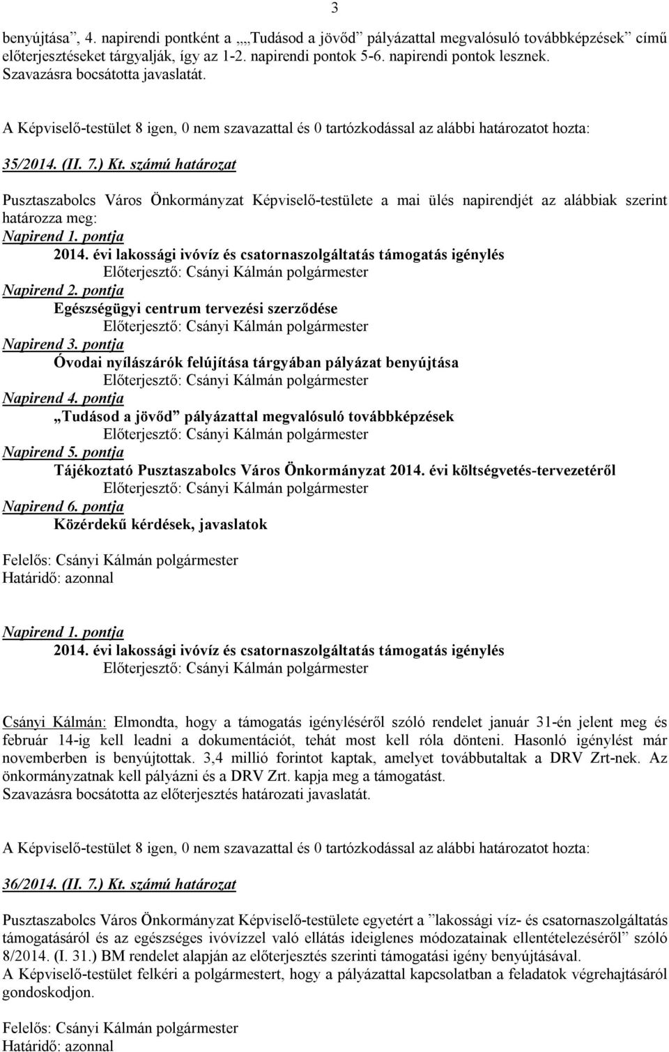 számú határozat Pusztaszabolcs Város Önkormányzat Képviselő-testülete a mai ülés napirendjét az alábbiak szerint határozza meg: Napirend 1. pontja 2014.