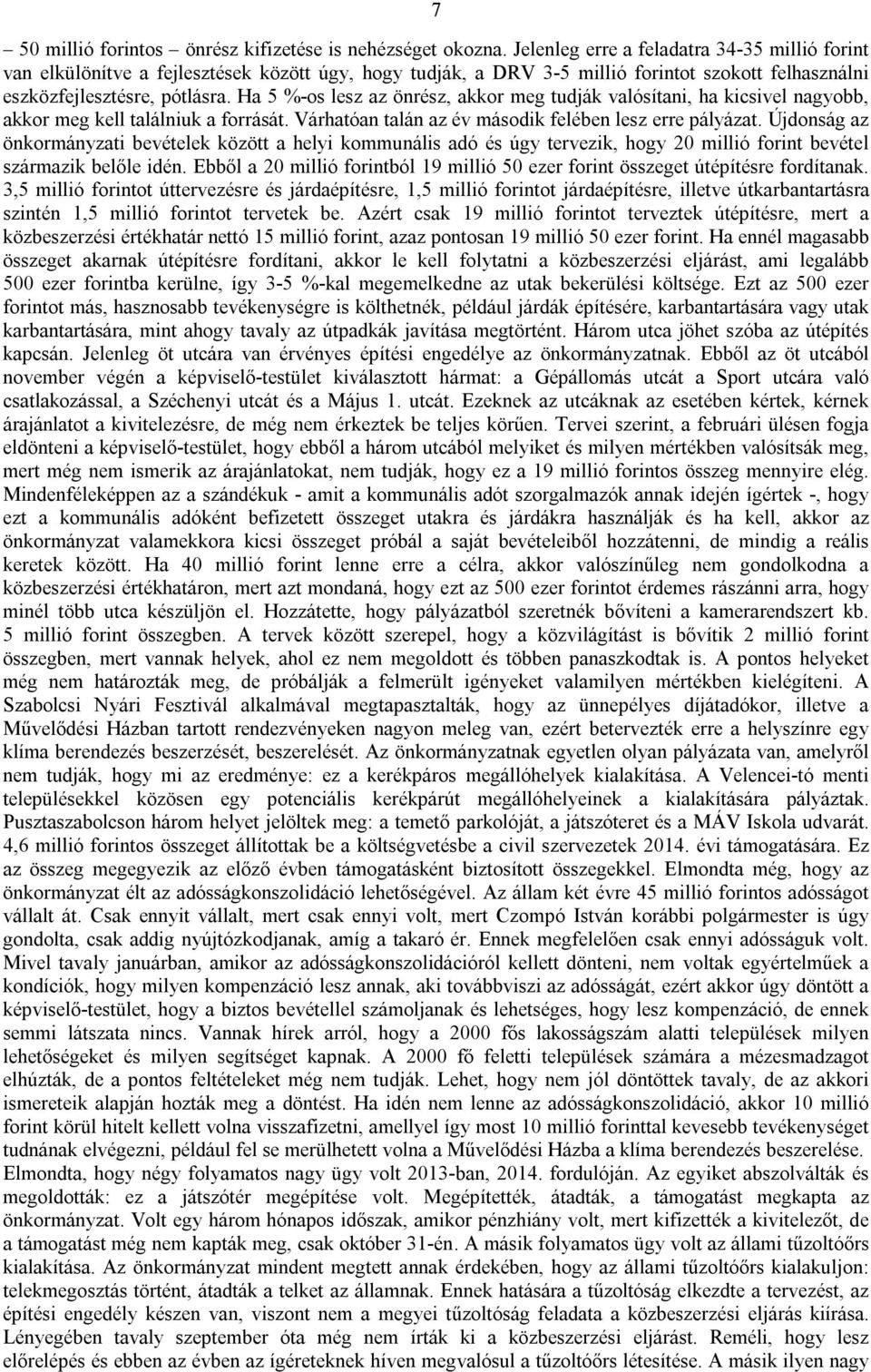 Ha 5 %-os lesz az önrész, akkor meg tudják valósítani, ha kicsivel nagyobb, akkor meg kell találniuk a forrását. Várhatóan talán az év második felében lesz erre pályázat.