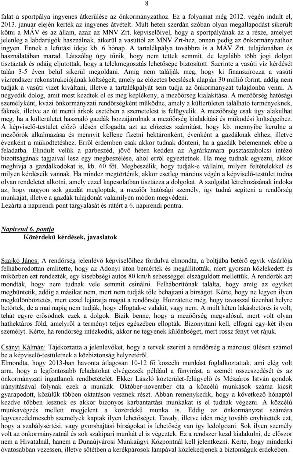 képviselőivel, hogy a sportpályának az a része, amelyet jelenleg a labdarúgók használnak, átkerül a vasúttól az MNV Zrt-hez, onnan pedig az önkormányzathoz ingyen. Ennek a lefutási ideje kb. 6 hónap.