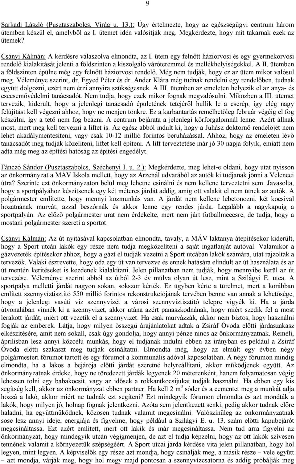 ütem egy felnőtt háziorvosi és egy gyermekorvosi rendelő kialakítását jelenti a földszinten a kiszolgáló váróteremmel és mellékhelyiségekkel. A II.