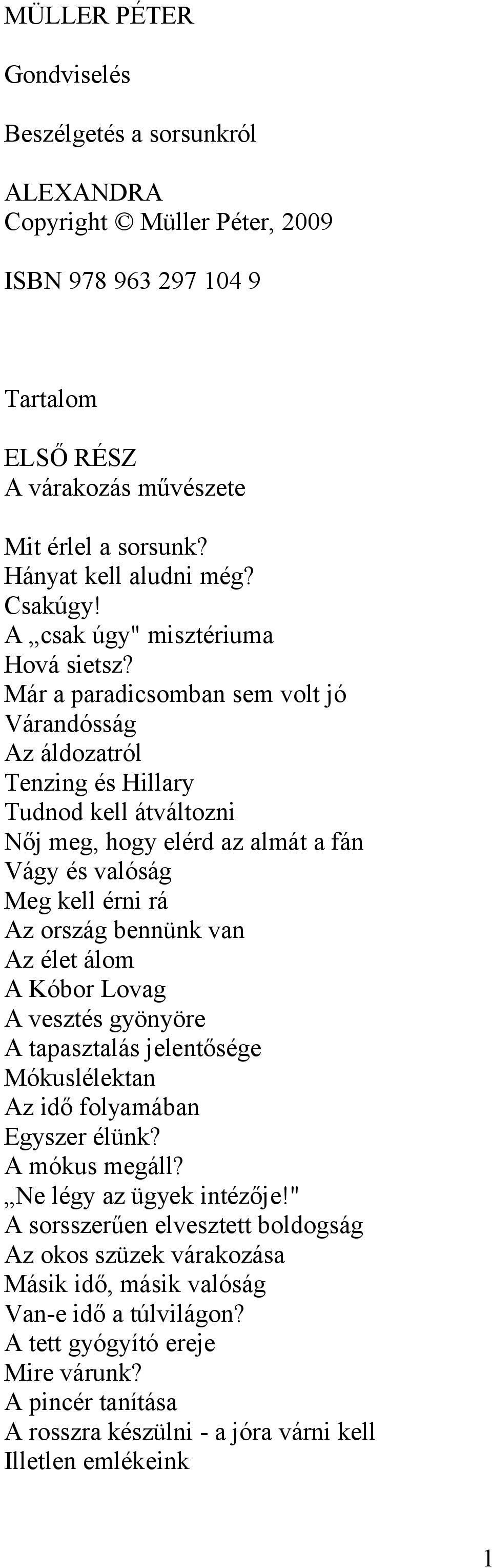 Már a paradicsomban sem volt jó Várandósság Az áldozatról Tenzing és Hillary Tudnod kell átváltozni Nőj meg, hogy elérd az almát a fán Vágy és valóság Meg kell érni rá Az ország bennünk van Az élet