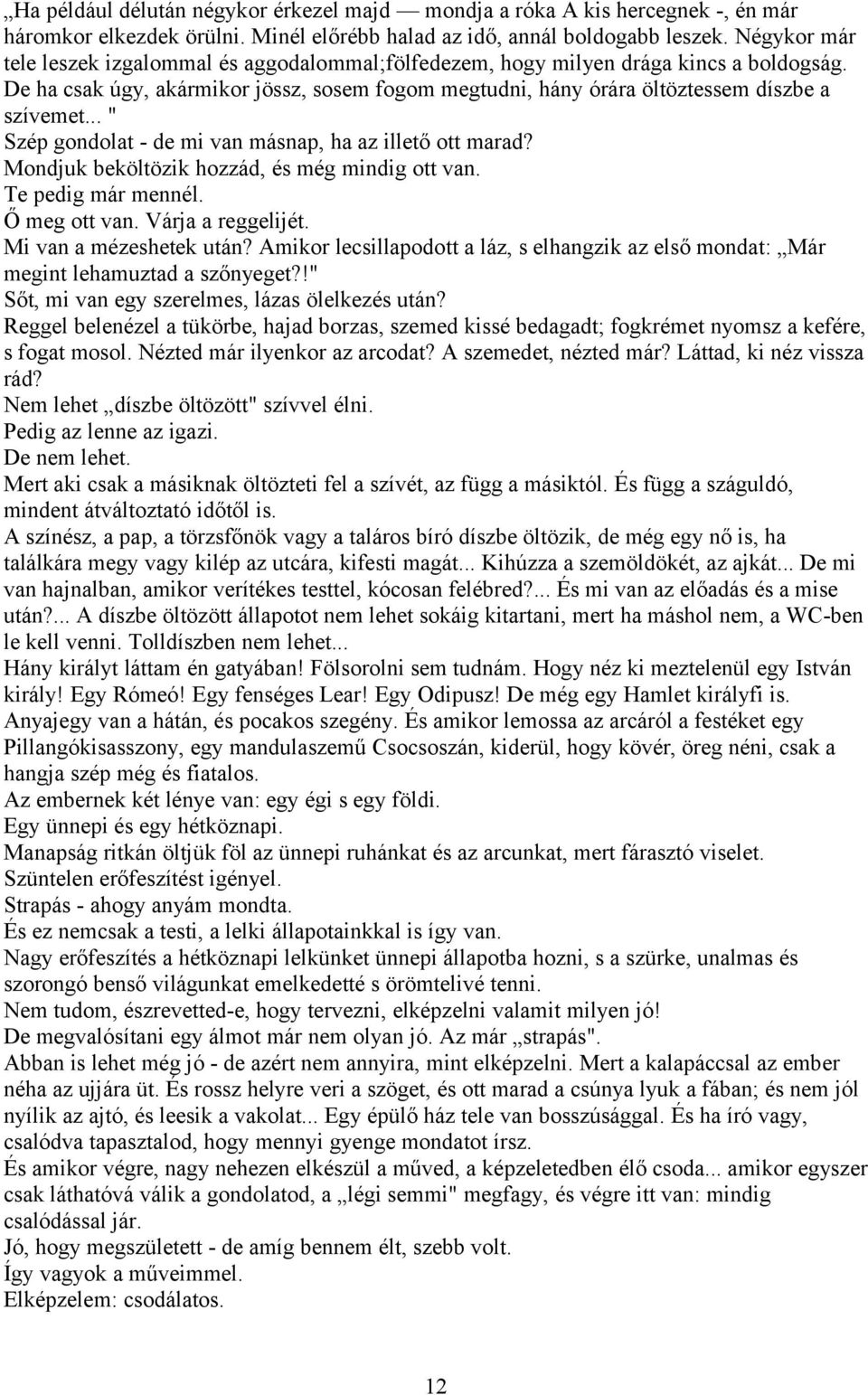 .. " Szép gondolat - de mi van másnap, ha az illető ott marad? Mondjuk beköltözik hozzád, és még mindig ott van. Te pedig már mennél. Ő meg ott van. Várja a reggelijét. Mi van a mézeshetek után?