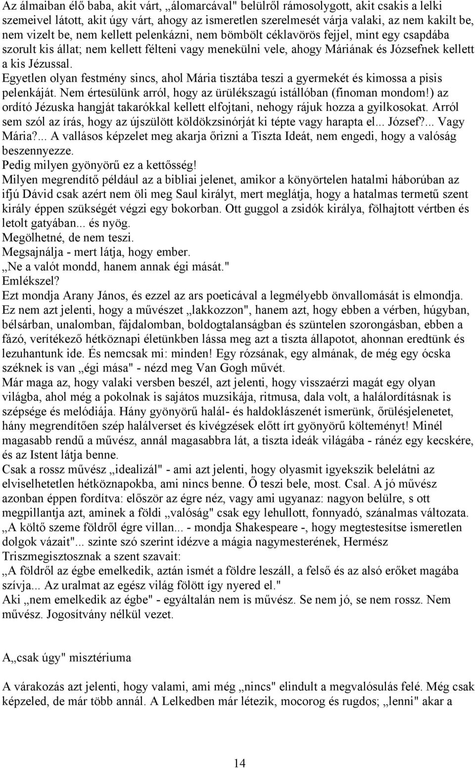 Egyetlen olyan festmény sincs, ahol Mária tisztába teszi a gyermekét és kimossa a pisis pelenkáját. Nem értesülünk arról, hogy az ürülékszagú istállóban (finoman mondom!