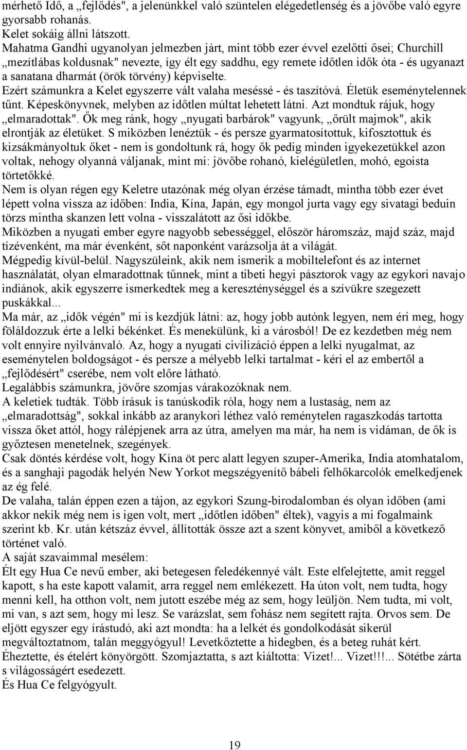 (örök törvény) képviselte. Ezért számunkra a Kelet egyszerre vált valaha meséssé - és taszítóvá. Életük eseménytelennek tűnt. Képeskönyvnek, melyben az időtlen múltat lehetett látni.