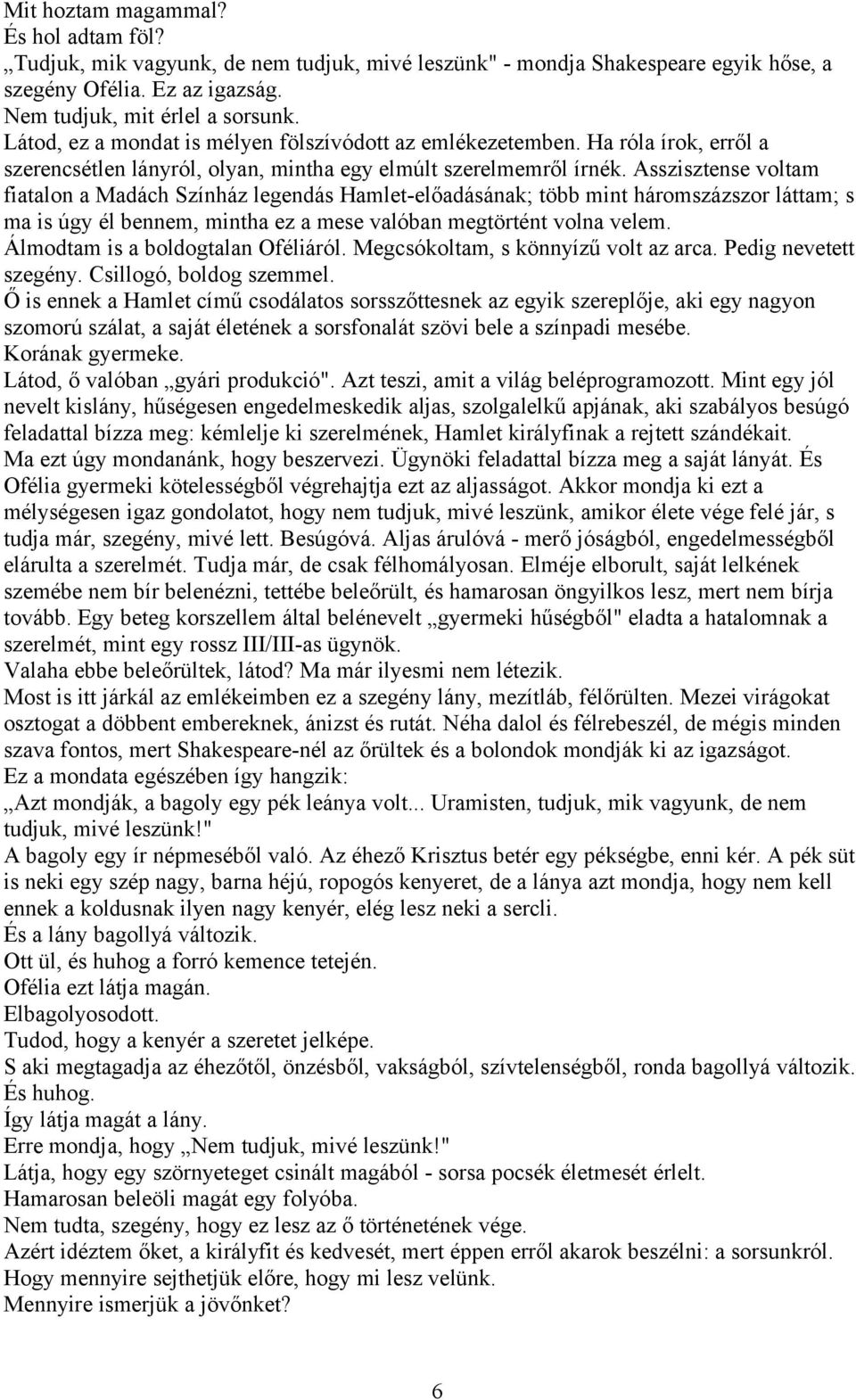 Asszisztense voltam fiatalon a Madách Színház legendás Hamlet-előadásának; több mint háromszázszor láttam; s ma is úgy él bennem, mintha ez a mese valóban megtörtént volna velem.