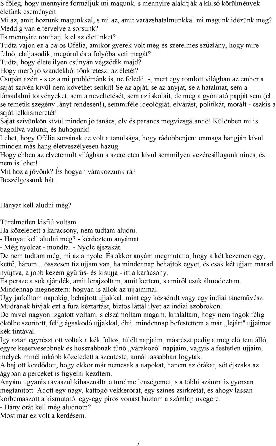 Tudta vajon ez a bájos Ofélia, amikor gyerek volt még és szerelmes szűzlány, hogy mire felnő, elaljasodik, megőrül és a folyóba veti magát? Tudta, hogy élete ilyen csúnyán végződik majd?