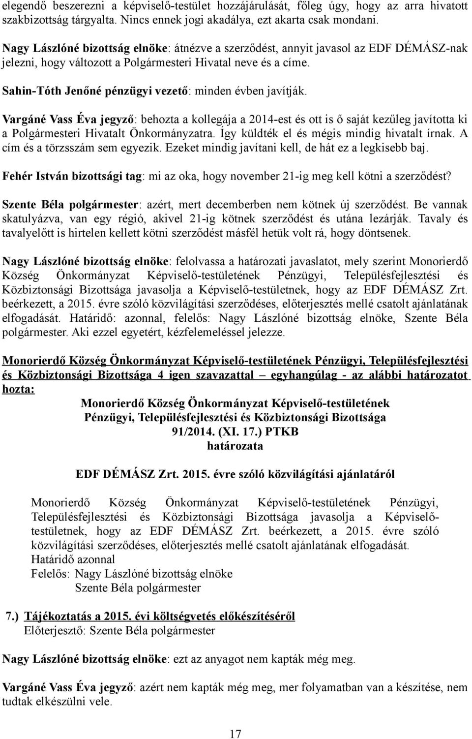 Sahin-Tóth Jenőné pénzügyi vezető: minden évben javítják. Vargáné Vass Éva jegyző: behozta a kollegája a 2014-est és ott is ő saját kezűleg javította ki a Polgármesteri Hivatalt Önkormányzatra.