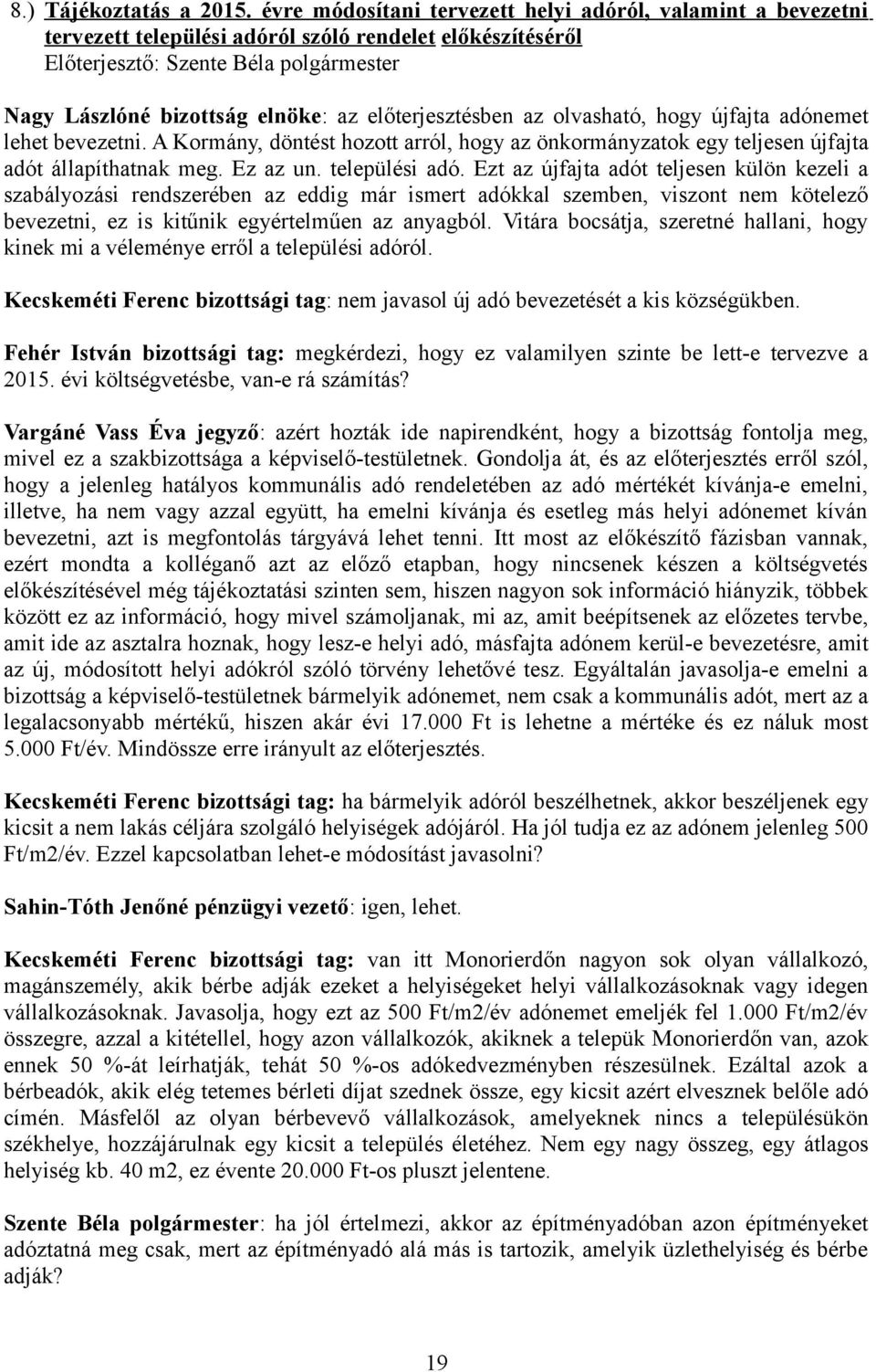 adónemet lehet bevezetni. A Kormány, döntést hozott arról, hogy az önkormányzatok egy teljesen újfajta adót állapíthatnak meg. Ez az un. települési adó.