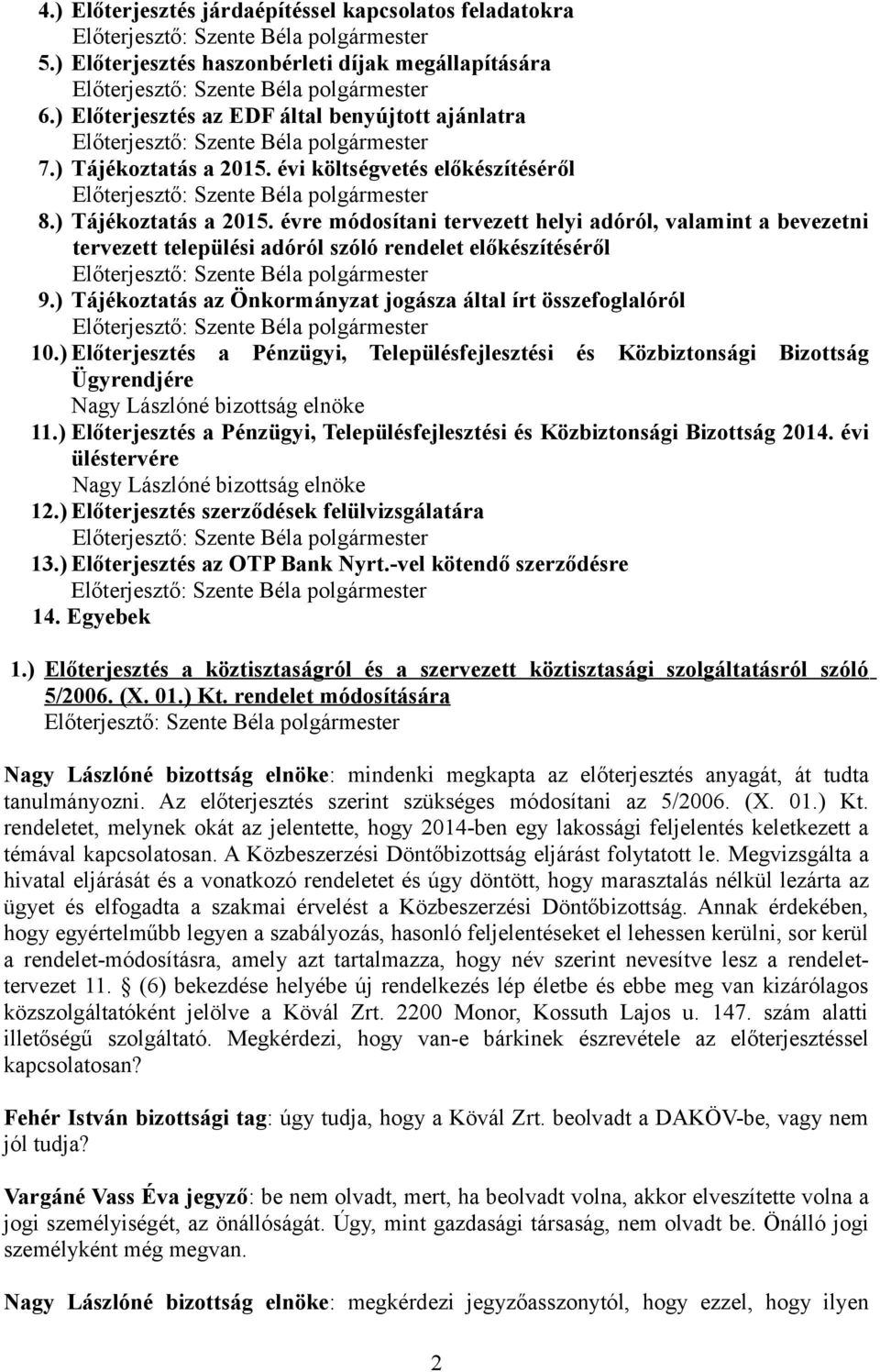 ) Tájékoztatás az Önkormányzat jogásza által írt összefoglalóról 10.) Előterjesztés a Pénzügyi, Településfejlesztési és Közbiztonsági Bizottság Ügyrendjére Nagy Lászlóné bizottság elnöke 11.