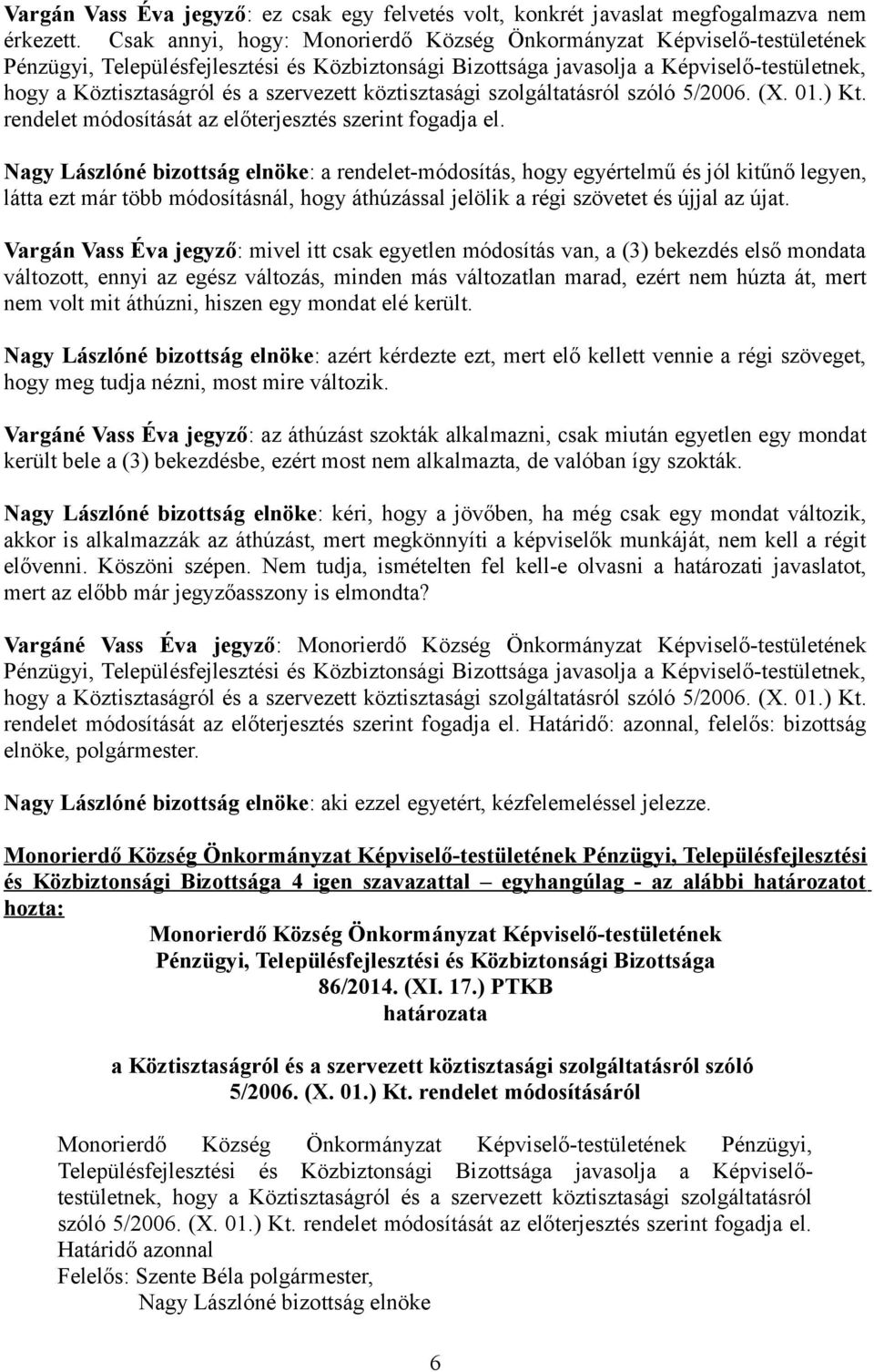 szervezett köztisztasági szolgáltatásról szóló 5/2006. (X. 01.) Kt. rendelet módosítását az előterjesztés szerint fogadja el.