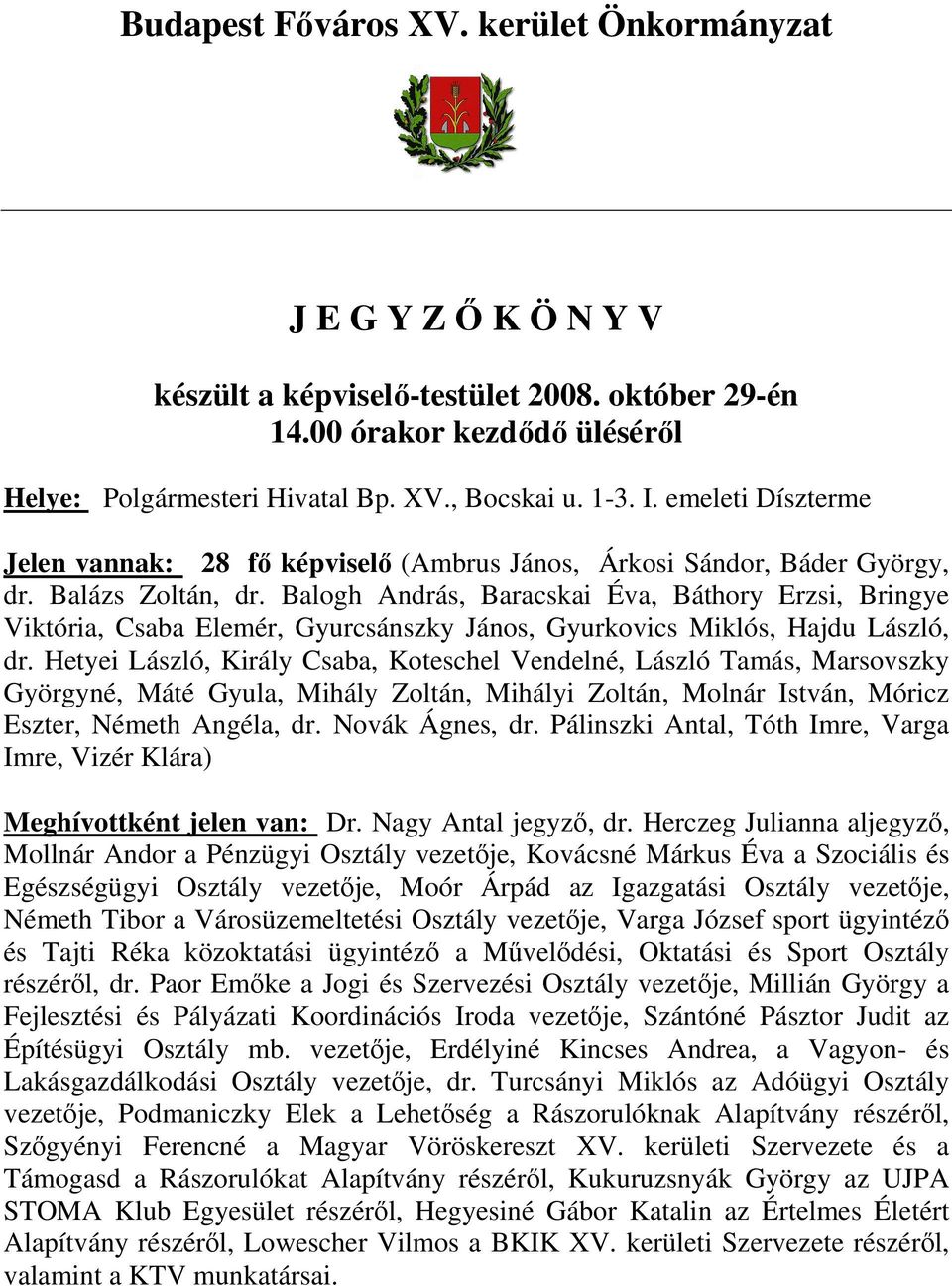 Balogh András, Baracskai Éva, Báthory Erzsi, Bringye Viktória, Csaba Elemér, Gyurcsánszky János, Gyurkovics Miklós, Hajdu László, dr.