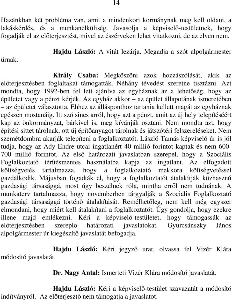 Megadja a szót alpolgármester Király Csaba: Megköszöni azok hozzászólását, akik az előterjesztésben foglaltakat támogatták. Néhány tévedést szeretne tisztázni.