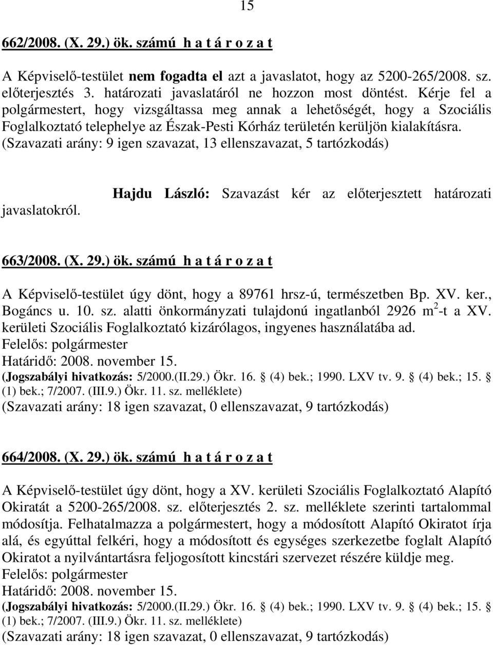 (Szavazati arány: 9 igen szavazat, 13 ellenszavazat, 5 tartózkodás) javaslatokról. Hajdu László: Szavazást kér az előterjesztett határozati 663/2008. (X. 29.) ök.