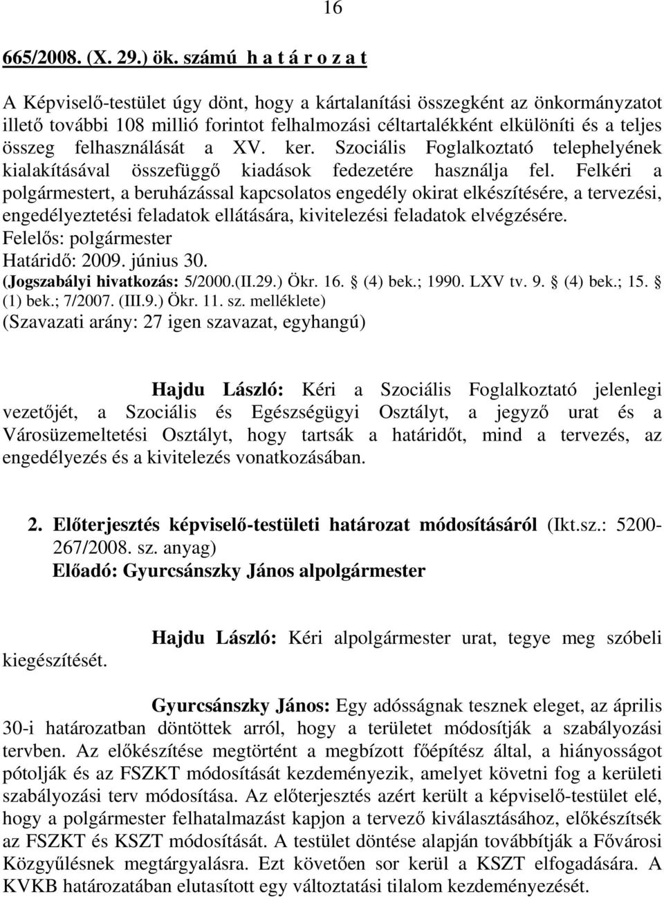 felhasználását a XV. ker. Szociális Foglalkoztató telephelyének kialakításával összefüggő kiadások fedezetére használja fel.