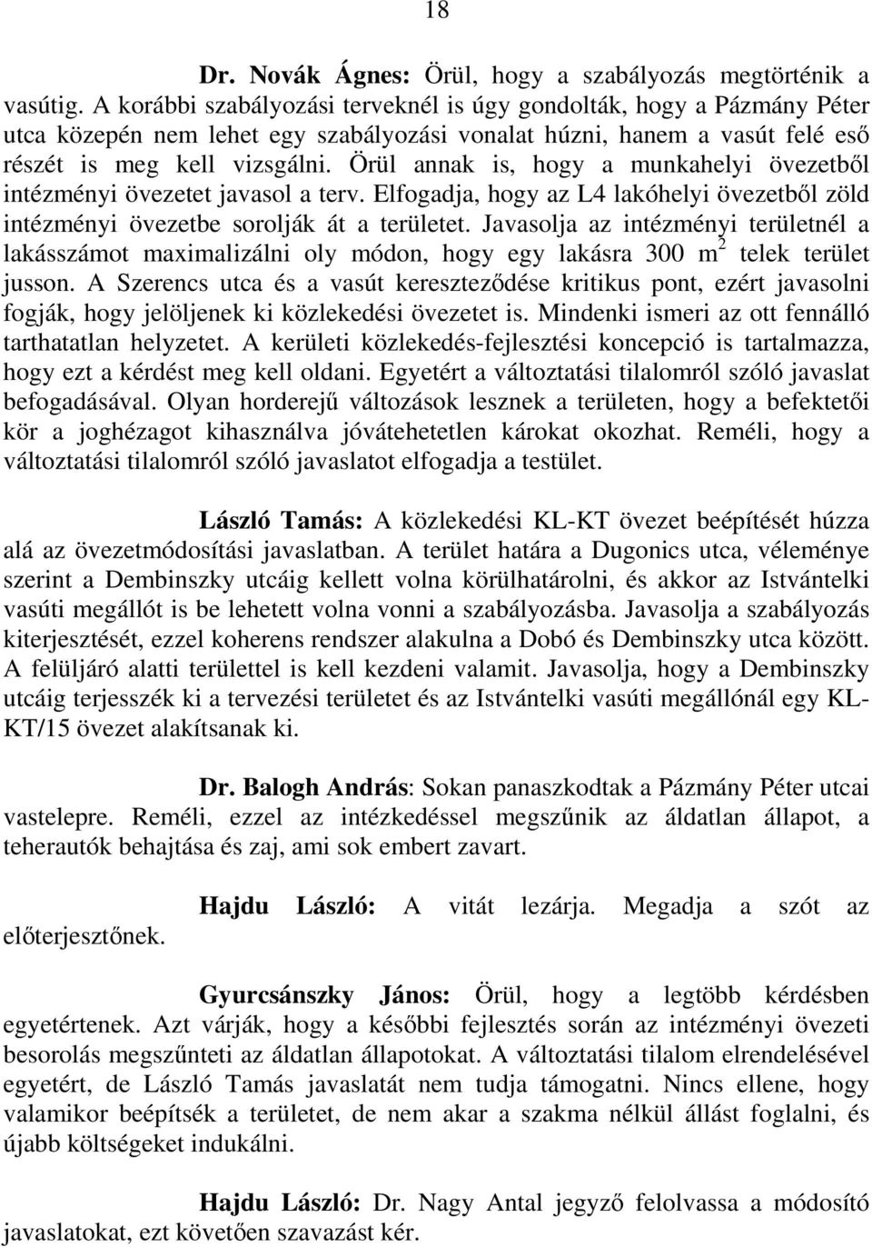 Örül annak is, hogy a munkahelyi övezetből intézményi övezetet javasol a terv. Elfogadja, hogy az L4 lakóhelyi övezetből zöld intézményi övezetbe sorolják át a területet.