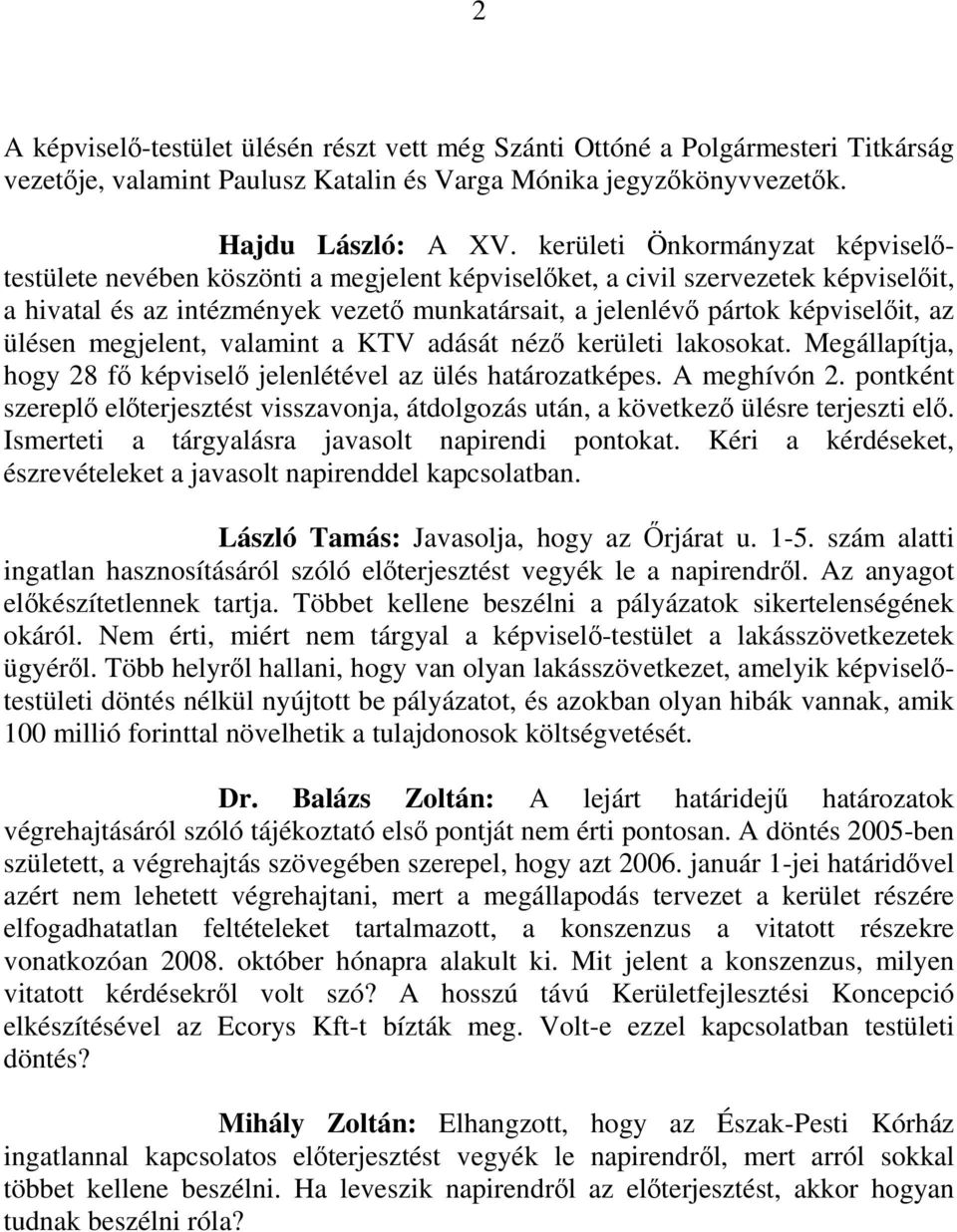 az ülésen megjelent, valamint a KTV adását néző kerületi lakosokat. Megállapítja, hogy 28 fő képviselő jelenlétével az ülés határozatképes. A meghívón 2.