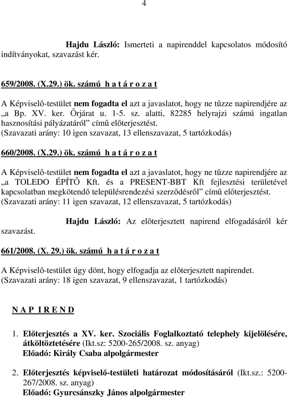 alatti, 82285 helyrajzi számú ingatlan hasznosítási pályázatáról című előterjesztést. (Szavazati arány: 10 igen szavazat, 13 ellenszavazat, 5 tartózkodás) 660/2008. (X.29.) ök.