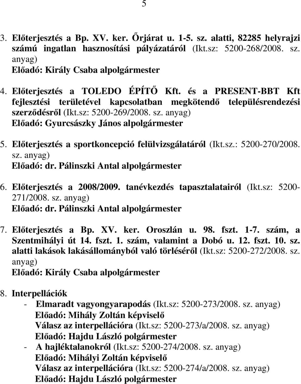 Előterjesztés a sportkoncepció felülvizsgálatáról (Ikt.sz.: 5200-270/2008. sz. anyag) Előadó: dr. Pálinszki Antal alpolgármester 6. Előterjesztés a 2008/2009. tanévkezdés tapasztalatairól (Ikt.