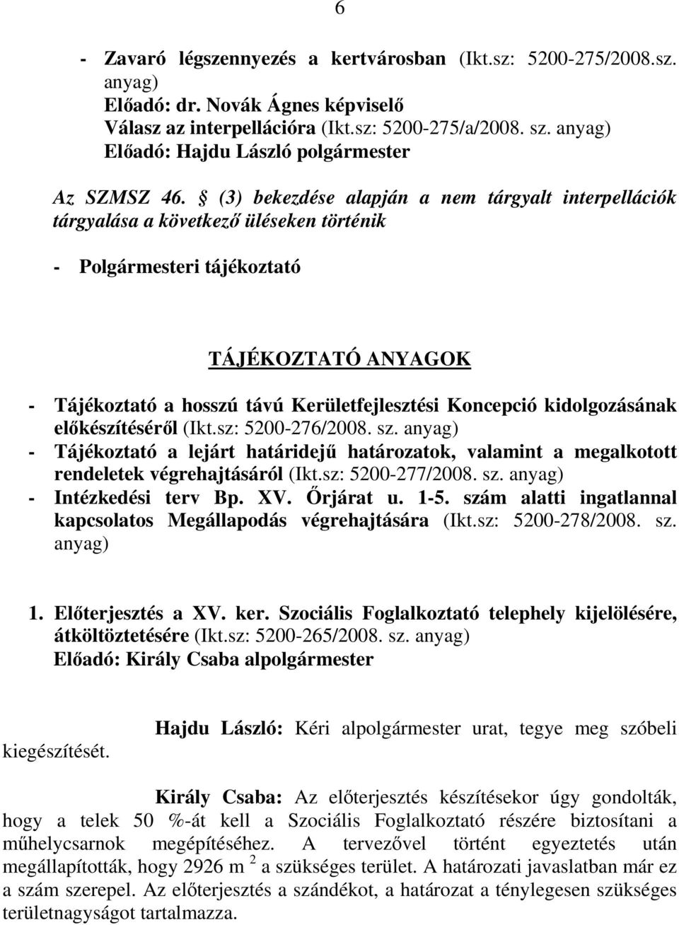 (3) bekezdése alapján a nem tárgyalt interpellációk tárgyalása a következő üléseken történik - Polgármesteri tájékoztató TÁJÉKOZTATÓ ANYAGOK - Tájékoztató a hosszú távú Kerületfejlesztési Koncepció