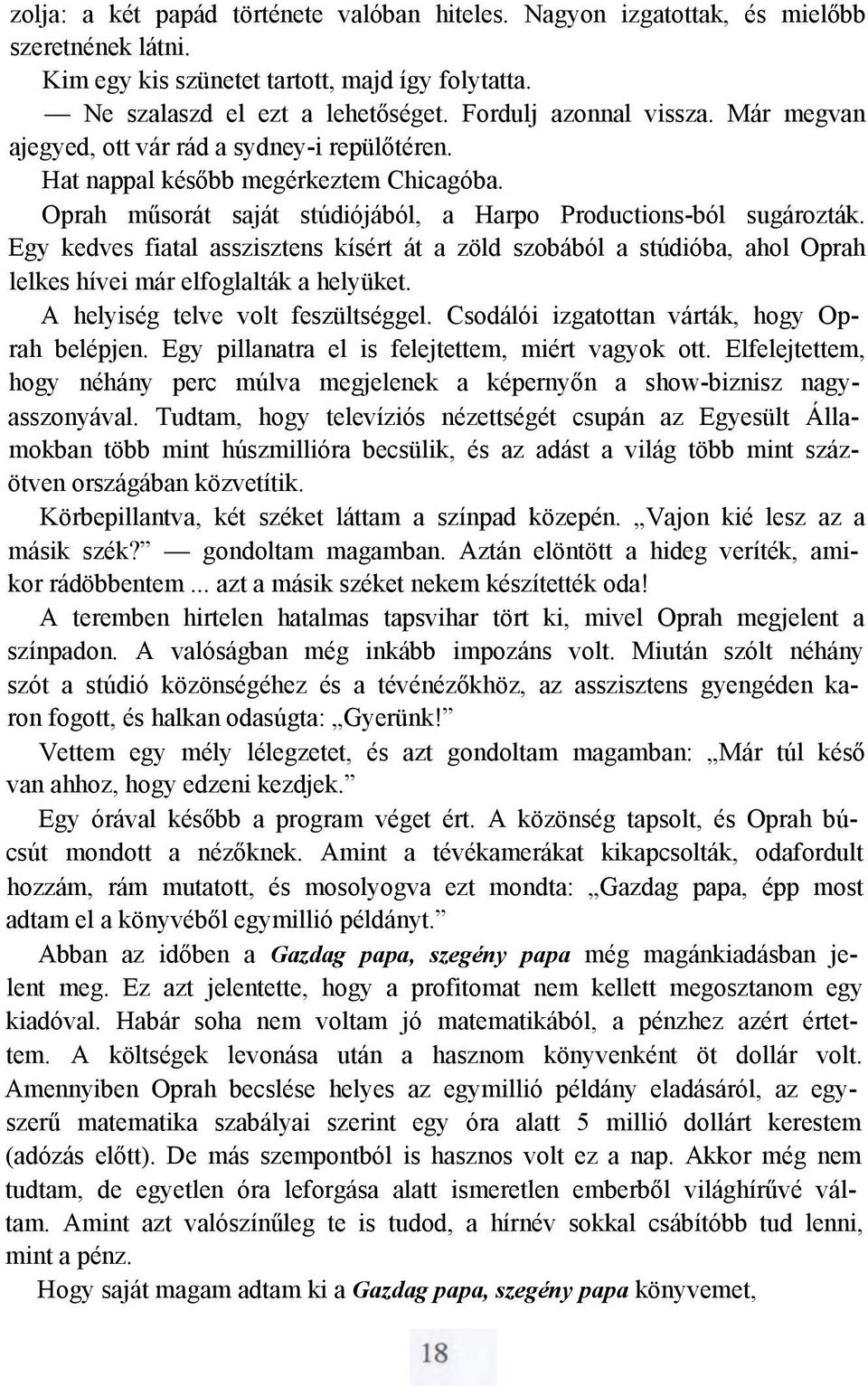 Egy kedves fiatal asszisztens kísért át a zöld szobából a stúdióba, ahol Oprah lelkes hívei már elfoglalták a helyüket. A helyiség telve volt feszültséggel.