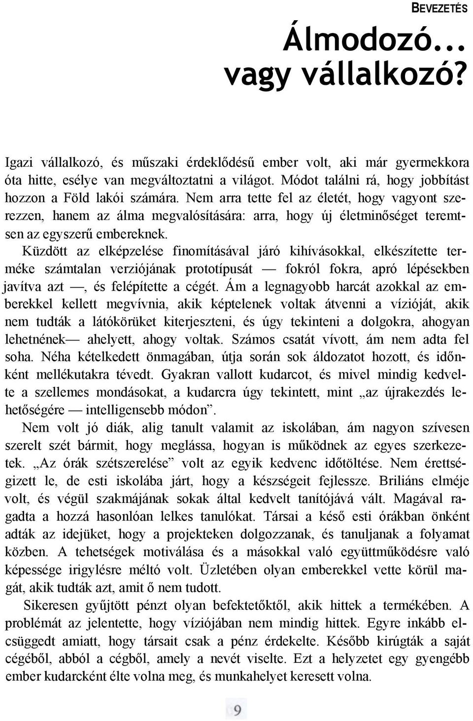 Nem arra tette fel az életét, hogy vagyont szerezzen, hanem az álma megvalósítására: arra, hogy új életminőséget teremtsen az egyszerű embereknek.