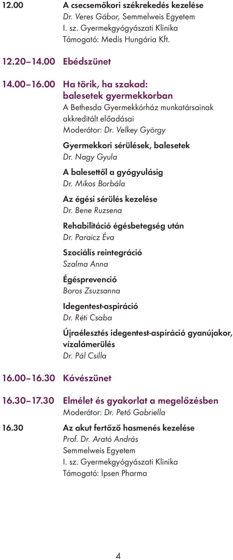 Nagy Gyula A balesettől a gyógyulásig Dr. Mikos Borbála Az égési sérülés kezelése Dr. Bene Ruzsena Rehabilitáció égésbetegség után Dr.