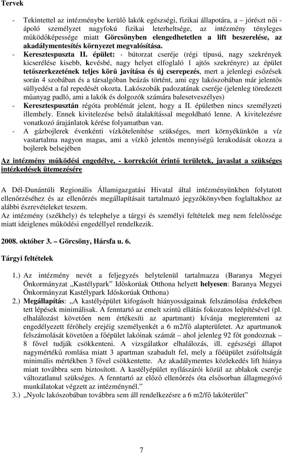 épület: - bútorzat cseréje (régi típusú, nagy szekrények kicserélése kisebb, kevésbé, nagy helyet elfoglaló 1 ajtós szekrényre) az épület tetıszerkezetének teljes körő javítása és új cserepezés, mert