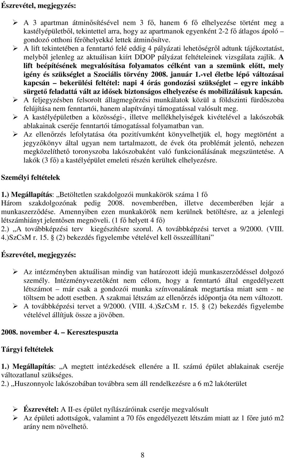 A lift tekintetében a fenntartó felé eddig 4 pályázati lehetıségrıl adtunk tájékoztatást, melybıl jelenleg az aktuálisan kiírt DDOP pályázat feltételeinek vizsgálata zajlik.