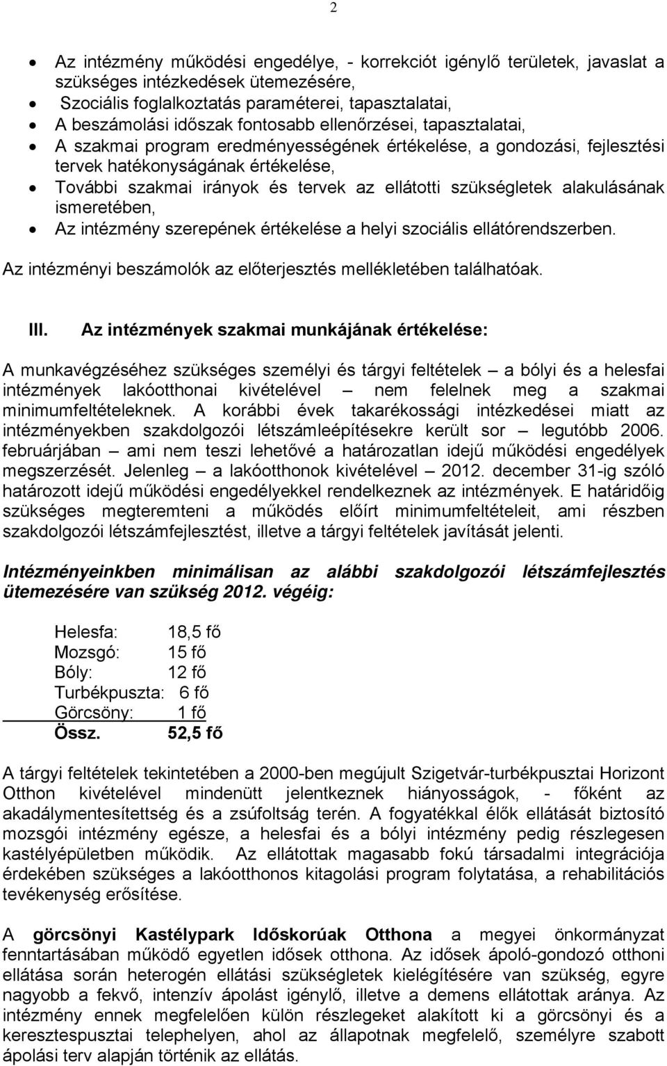 alakulásának ismeretében, Az intézmény szerepének értékelése a helyi szociális ellátórendszerben. Az intézményi beszámolók az előterjesztés mellékletében találhatóak. III.