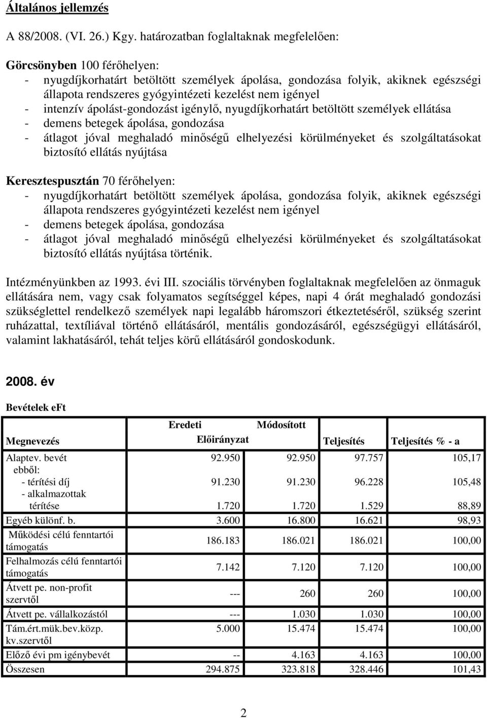 igényel - intenzív ápolást-gondozást igénylı, nyugdíjkorhatárt betöltött személyek ellátása - demens betegek ápolása, gondozása - átlagot jóval meghaladó minıségő elhelyezési körülményeket és