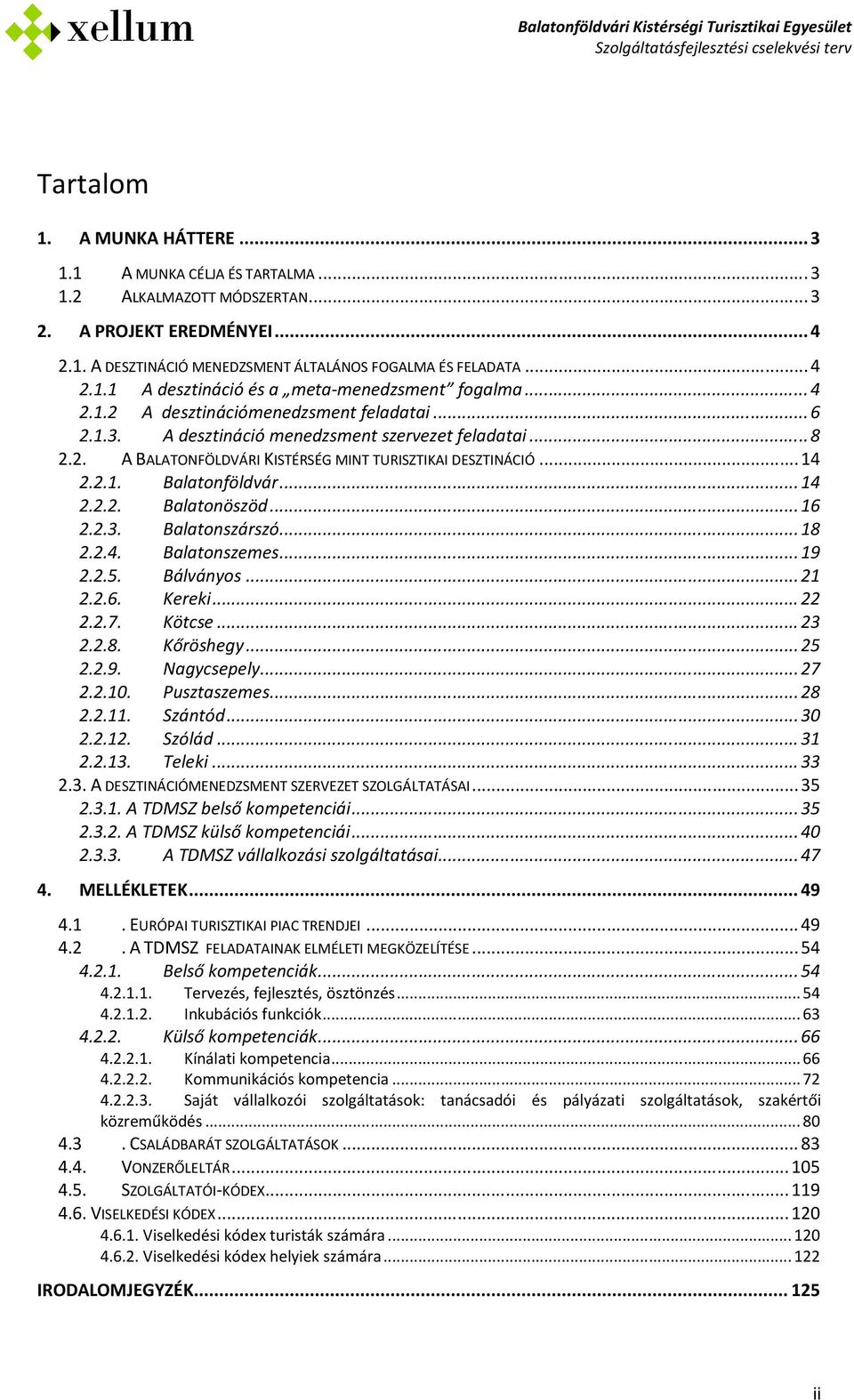 .. 14 2.2.2. Balatonöszöd... 16 2.2.3. Balatonszárszó... 18 2.2.4. Balatonszemes... 19 2.2.5. Bálványos... 21 2.2.6. Kereki... 22 2.2.7. Kötcse... 23 2.2.8. Kőröshegy... 25 2.2.9. Nagycsepely... 27 2.