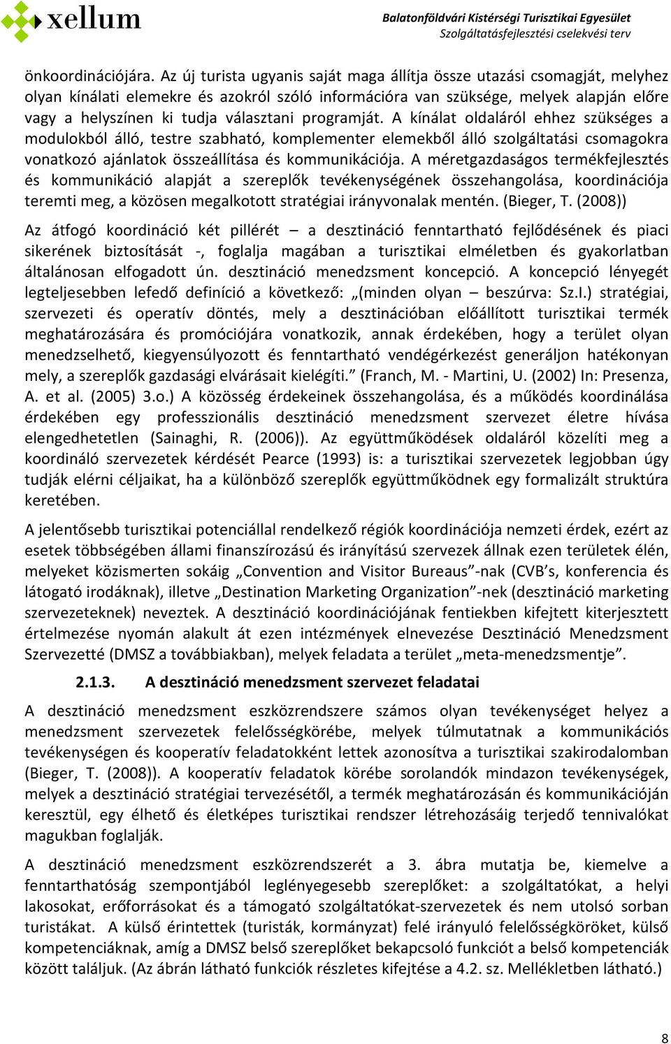 választani programját. A kínálat oldaláról ehhez szükséges a modulokból álló, testre szabható, komplementer elemekből álló szolgáltatási csomagokra vonatkozó ajánlatok összeállítása és kommunikációja.