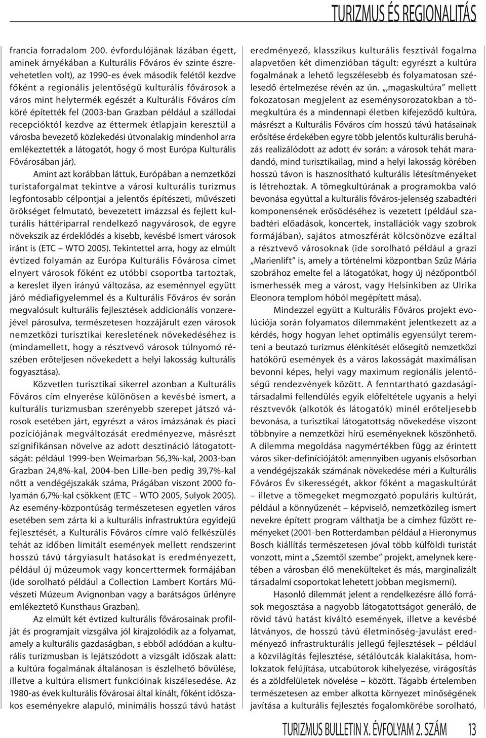 város mint helytermék egészét a Kulturális Főváros cím köré építették fel (2003-ban Grazban például a szállodai recepcióktól kezdve az éttermek étlapjain keresztül a városba bevezető közlekedési