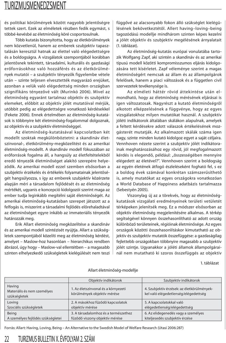 A vizsgálatok szempontjából korábban jelentősnek tekintett, társadalmi, kulturális és gazdasági erőforrásokhoz való hozzáférés és az életkörülmények mutatói a szubjektív tényezők figyelembe vétele