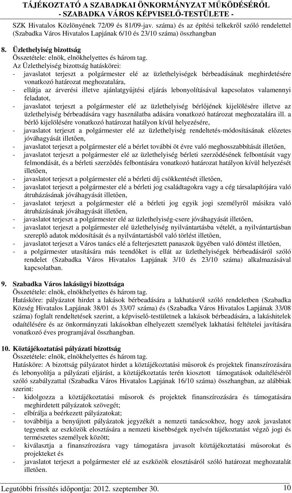 Az Üzlethelyiség bizottság hatáskörei: - javaslatot terjeszt a polgármester elé az üzlethelyiségek bérbeadásának meghirdetésére vonatkozó határozat meghozatalára, - ellátja az árverési illetve