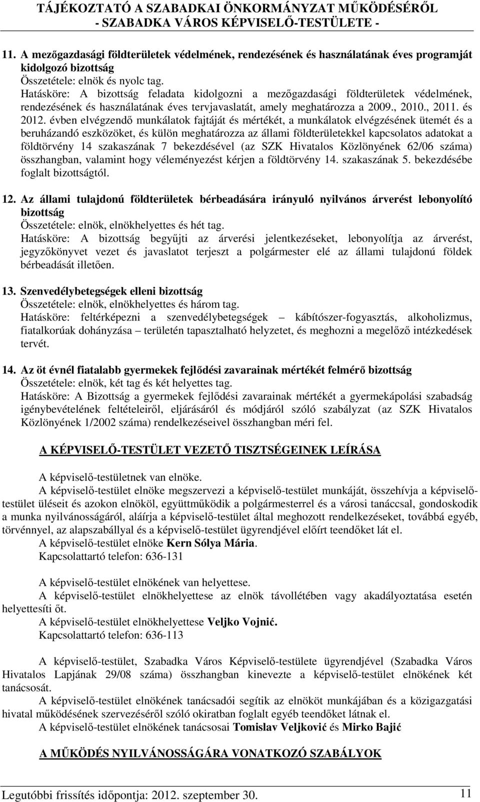 évben elvégzendő munkálatok fajtáját és mértékét, a munkálatok elvégzésének ütemét és a beruházandó eszközöket, és külön meghatározza az állami földterületekkel kapcsolatos adatokat a földtörvény 14