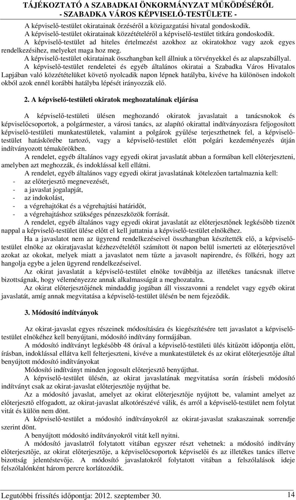 A képviselő-testület ad hiteles értelmezést azokhoz az okiratokhoz vagy azok egyes rendelkezésihez, melyeket maga hoz meg.