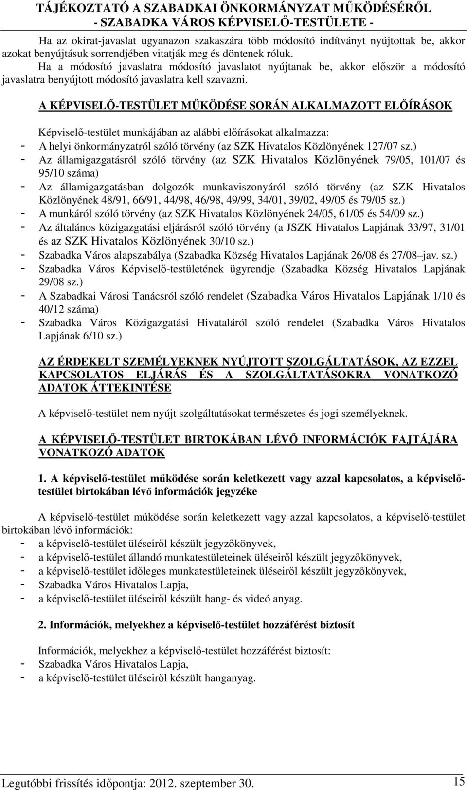 A KÉPVISELŐ-TESTÜLET MŰKÖDÉSE SORÁN ALKALMAZOTT ELŐÍRÁSOK Képviselő-testület munkájában az alábbi előírásokat alkalmazza: - A helyi önkormányzatról szóló törvény (az SZK Hivatalos Közlönyének 127/07