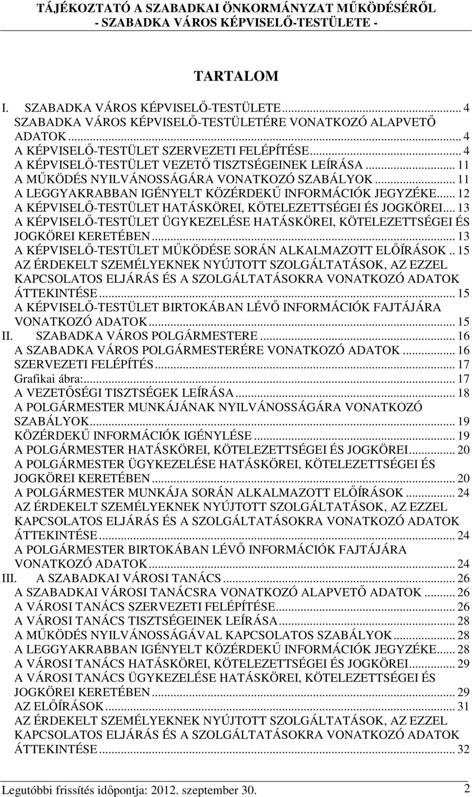 .. 12 A KÉPVISELŐ-TESTÜLET HATÁSKÖREI, KÖTELEZETTSÉGEI ÉS JOGKÖREI... 13 A KÉPVISELŐ-TESTÜLET ÜGYKEZELÉSE HATÁSKÖREI, KÖTELEZETTSÉGEI ÉS JOGKÖREI KERETÉBEN.