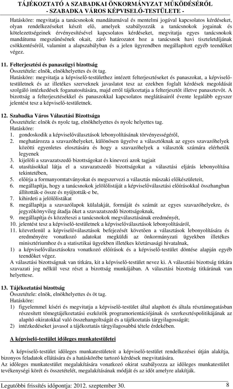 csökkentéséről, valamint a alapszabályban és a jelen ügyrendben megállapított egyéb teendőket végez. 11. Felterjesztési és panaszügyi bizottság Összetétele: elnök, elnökhelyettes és öt tag.