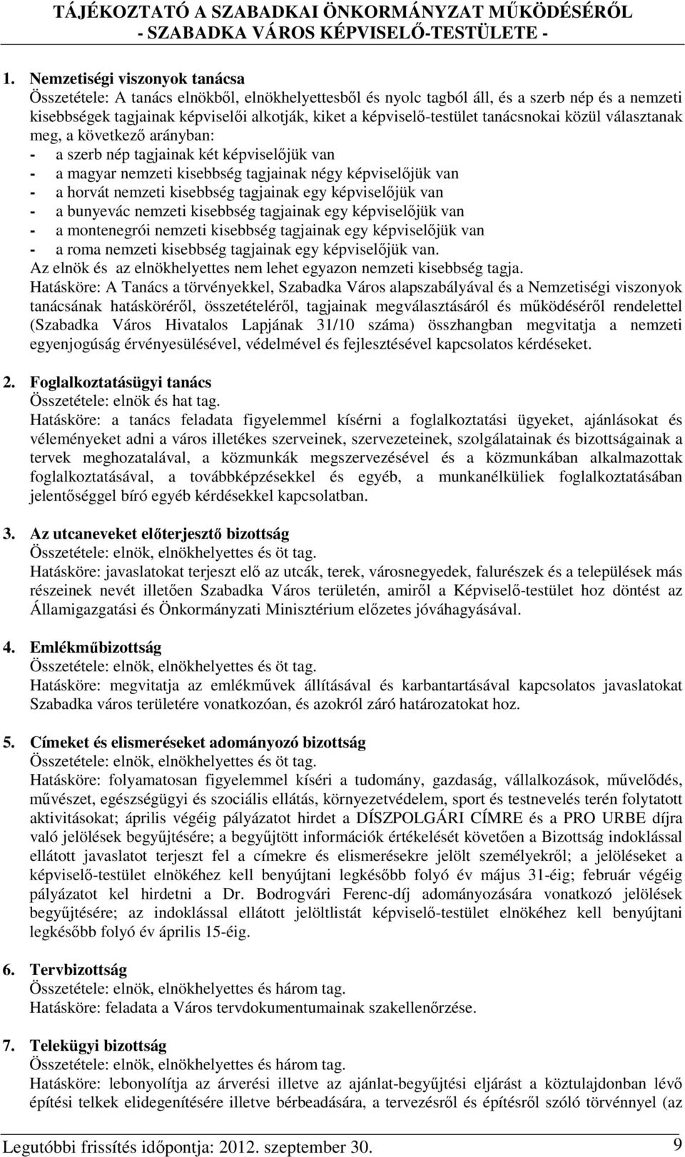 tanácsnokai közül választanak meg, a következő arányban: - a szerb nép tagjainak két képviselőjük van - a magyar nemzeti kisebbség tagjainak négy képviselőjük van - a horvát nemzeti kisebbség