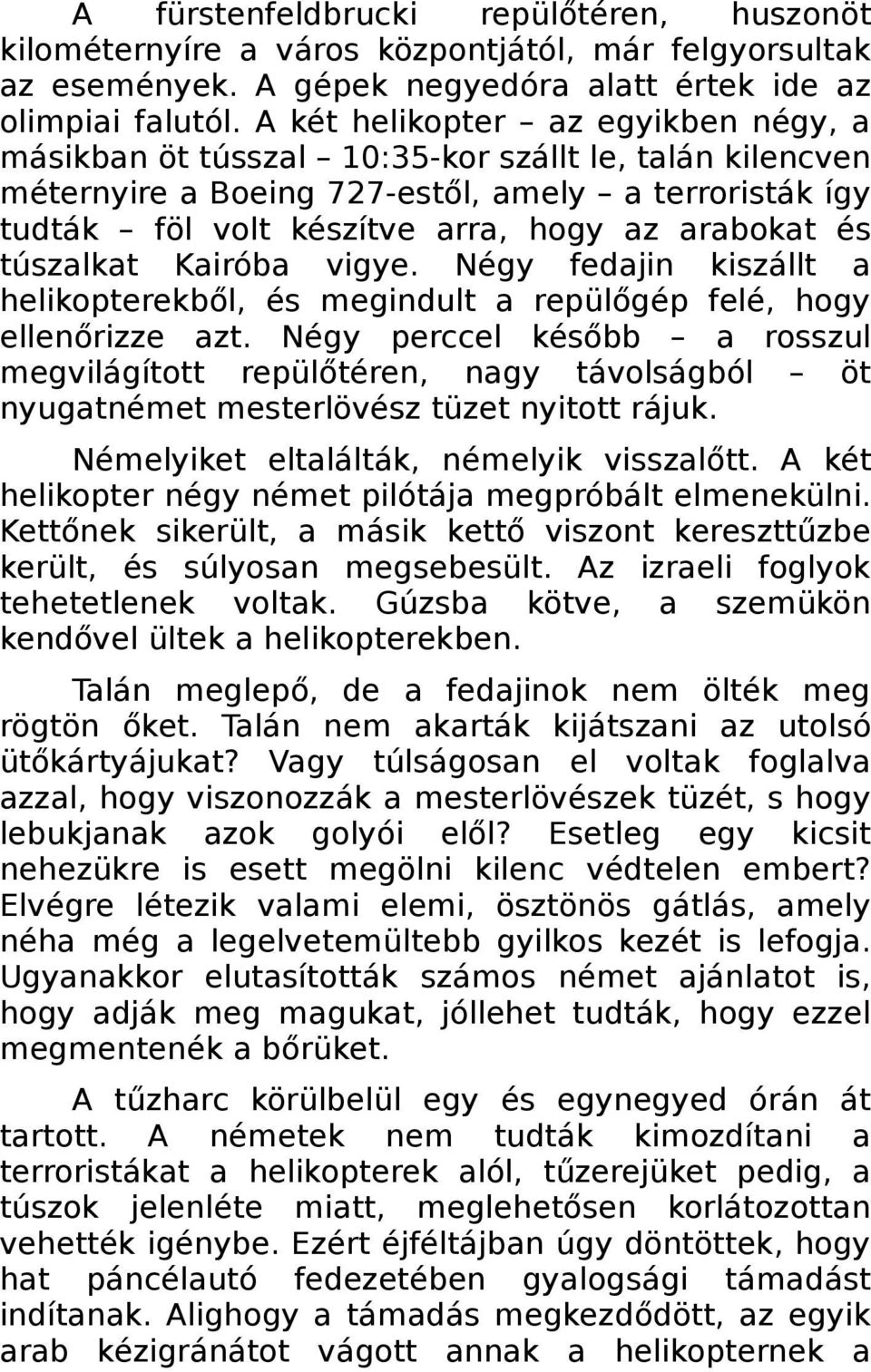 túszalkat Kairóba vigye. Négy fedajin kiszállt a helikopterekből, és megindult a repülőgép felé, hogy ellenőrizze azt.