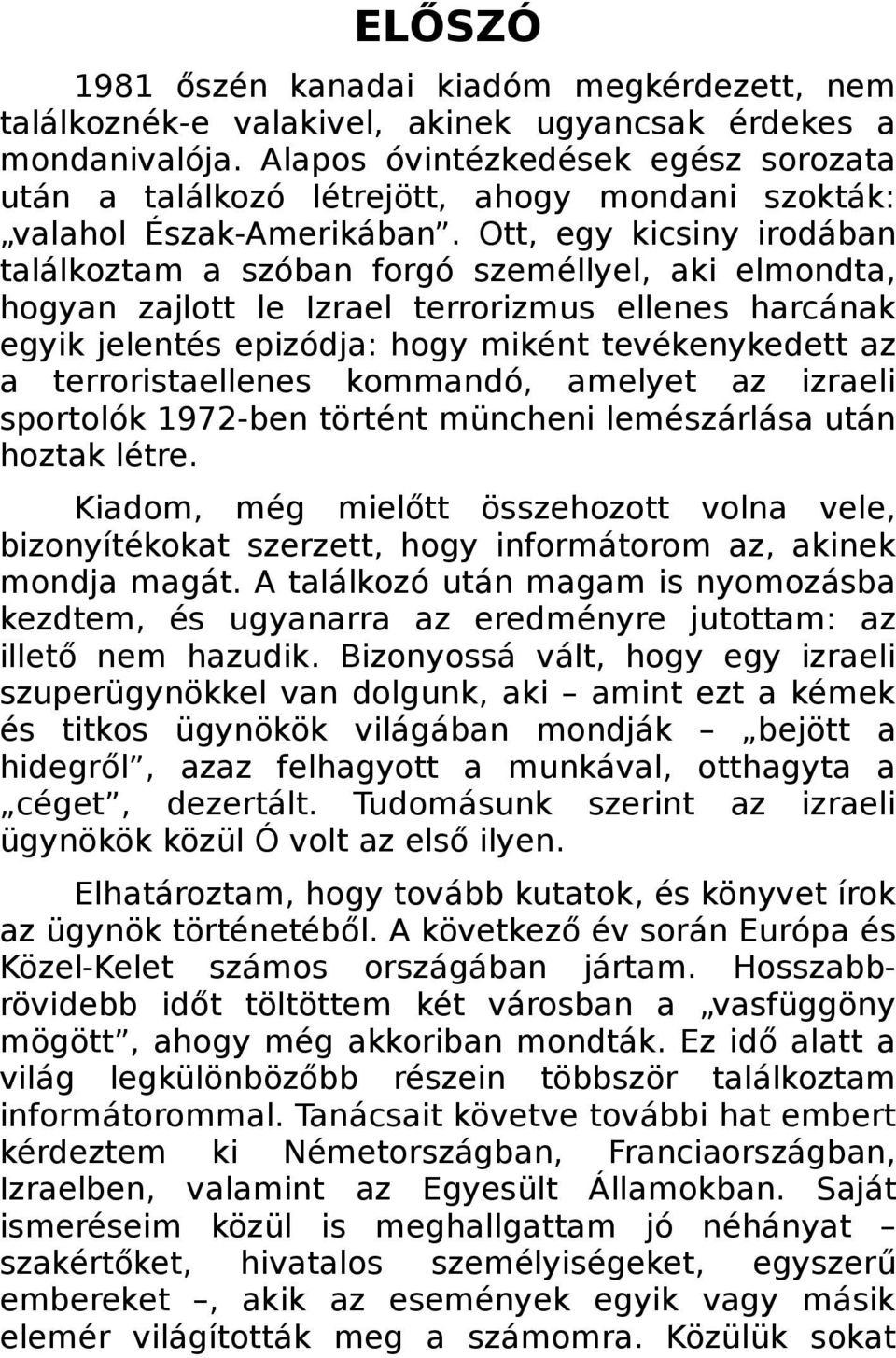 Ott, egy kicsiny irodában találkoztam a szóban forgó személlyel, aki elmondta, hogyan zajlott le Izrael terrorizmus ellenes harcának egyik jelentés epizódja: hogy miként tevékenykedett az a