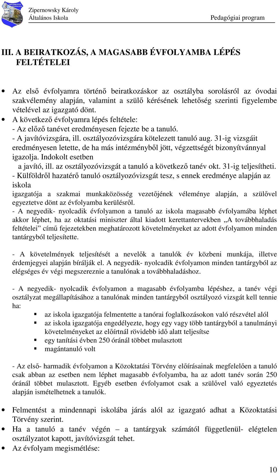 osztályozóvizsgára kötelezett tanuló aug. 31-ig vizsgáit eredményesen letette, de ha más intézménybıl jött, végzettségét bizonyítvánnyal igazolja. Indokolt esetben a javító, ill.